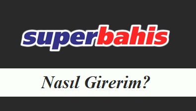 Süperbahis Nasıl Girerim?